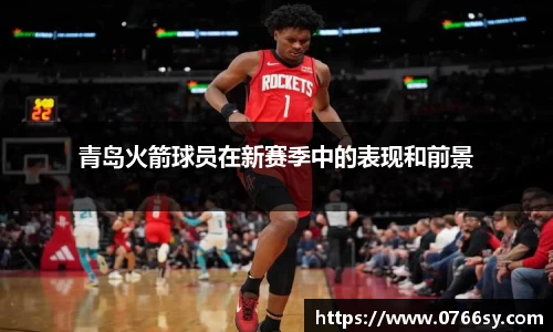 青岛火箭球员在新赛季中的表现和前景